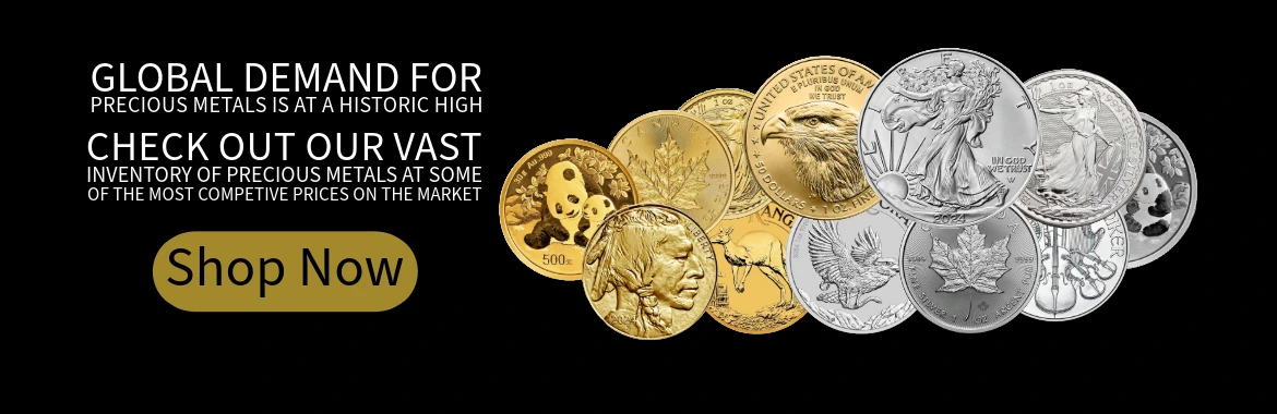 Text part of the banner :Global demand for precious metals is at historic high. Check out our
                     vast inventory of precious metals. Some of the most competitive prices in the market.
                     Black background with various bullion coins and bars stacked on top of each other.